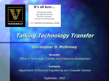 Talking Technology Transfer Christopher D. McKinney Director Office of Technology Transfer and Enterprise Development Lecturer Department of Electrical.