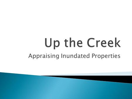 Appraising Inundated Properties.  How did we get there?  1. By Choice ◦ Sometimes we choose to take on unusual or unique appraisal assignments.