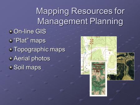 Mapping Resources for Management Planning On-line GIS “Plat” maps Topographic maps Aerial photos Soil maps.