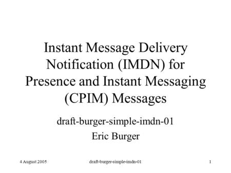 4 August 2005draft-burger-simple-imdn-011 Instant Message Delivery Notification (IMDN) for Presence and Instant Messaging (CPIM) Messages draft-burger-simple-imdn-01.
