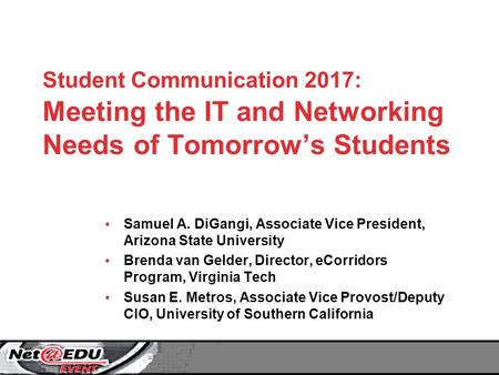 Student Communication 2017: Meeting the IT and Networking Needs of Tomorrow’s Students Samuel A. DiGangi, Associate Vice President, Arizona State University.