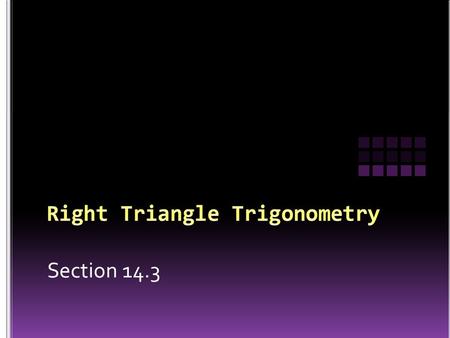 Section 14.3. 1. To identify the “parts” of a right triangle 2. To learn the “definitions” (formulas) for each of the trigonometric functions 3. To find.