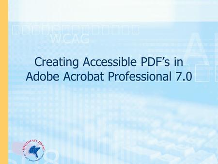 Creating Accessible PDF’s in Adobe Acrobat Professional 7.0.
