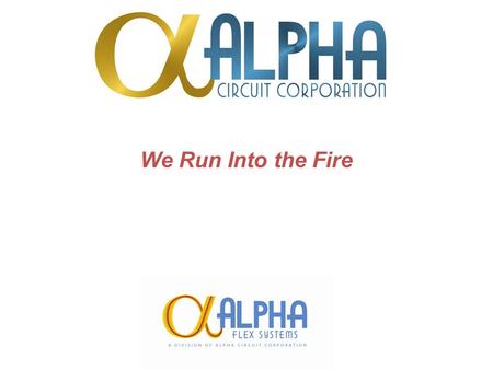 We Run Into the Fire. Company Profile Financially Stable Established: 1981 45,000 sq ft Manufacturing Facility 45 employees.
