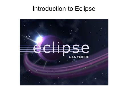 Introduction to Eclipse. Overview Eclipse Background Obtaining and Installing Eclipse Creating a Workspaces / Projects Creating Classes Compiling and.