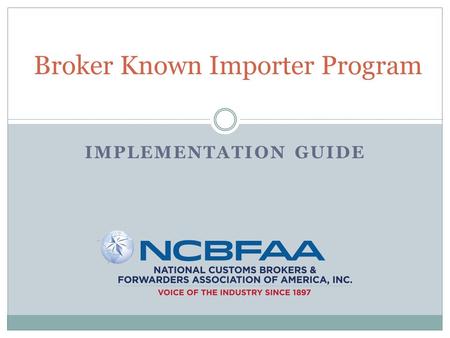 IMPLEMENTATION GUIDE Broker Known Importer Program.