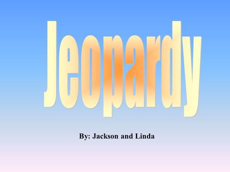 By: Jackson and Linda 100 200 400 300 400 WarsGovernmentGeography Mystery 300 200 400 200 100 500 100.