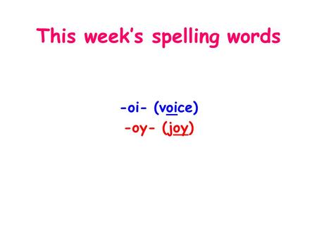 This week’s spelling words -oi- (voice) -oy- (joy)