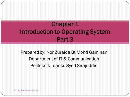 Prepared by: Nor Zuraida Bt Mohd Gaminan Department of IT & Communication Politeknik Tuanku Syed Sirajuddin Chapter 1 Introduction to Operating System.