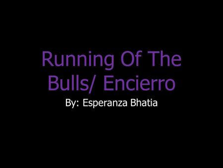 Running Of The Bulls/ Encierro By: Esperanza Bhatia.