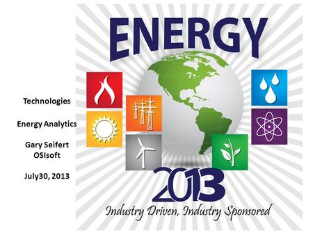 Technologies Energy Analytics Gary Seifert OSIsoft July30, 2013.