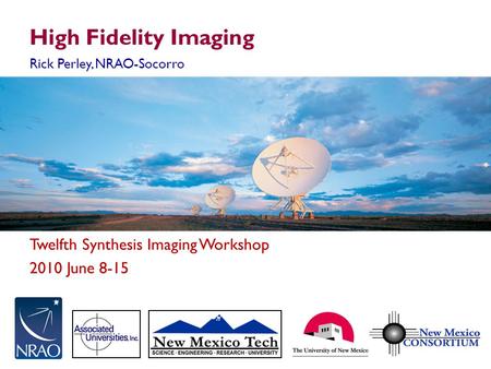 Twelfth Synthesis Imaging Workshop 2010 June 8-15 High Fidelity Imaging Rick Perley, NRAO-Socorro.