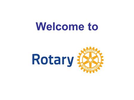 Welcome to. Rotary information Rotary history and guiding principles Our club District 6040, and Rotary International Responsibilities of a Rotarian Finding.