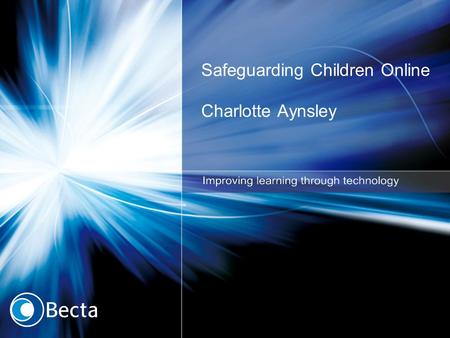 Safeguarding Children Online Charlotte Aynsley. Key messages for today Web 1.0 Web 2.0 Relevant policies and legislation Issues and risks Role of the.