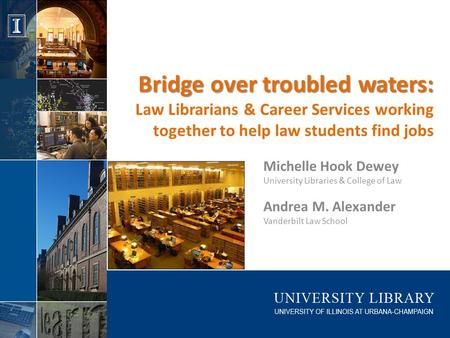 Bridge over troubled waters: Bridge over troubled waters: Law Librarians & Career Services working together to help law students find jobs Michelle Hook.