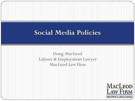 Social Media Policies Doug MacLeod Labour & Employment Lawyer MacLeod Law Firm.