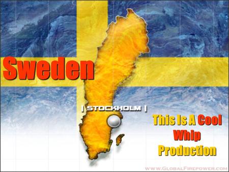 Sweden This Is A Cool Whip Production. The Basics Official Name Official Name Kingdom of Sweden Kingdom of Sweden Government Government Constitutional.