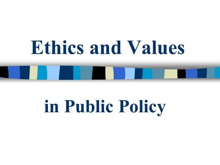 Ethics and Values in Public Policy. Mark Carl Rom Welcome to the most important class in the GPPI.