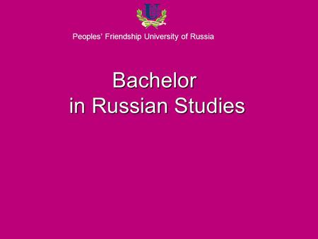 Peoples’ Friendship University of Russia Bachelor in Russian Studies.