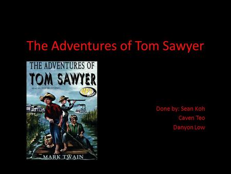 The Adventures of Tom Sawyer Done by: Sean Koh Caven Teo Danyon Low.