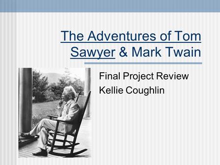 The Adventures of Tom Sawyer & Mark Twain Final Project Review Kellie Coughlin.