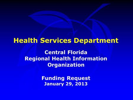 Health Services Department Central Florida Regional Health Information Organization Funding Request January 29, 2013.