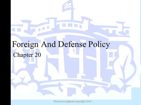 Pearson-Longman copyright 2004 Foreign And Defense Policy Chapter 20.