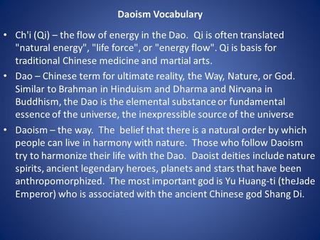 Daoism Vocabulary Ch'i (Qi) – the flow of energy in the Dao. Qi is often translated natural energy, life force, or energy flow. Qi is basis for.