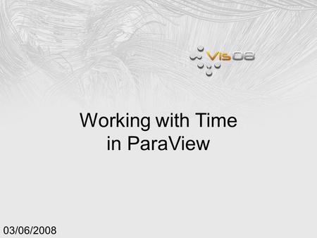 Working with Time in ParaView 03/06/2008.