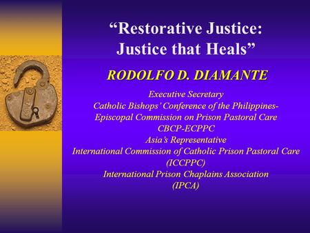 “Restorative Justice: Justice that Heals” RODOLFO D. DIAMANTE Executive Secretary Catholic Bishops’ Conference of the Philippines- Episcopal Commission.