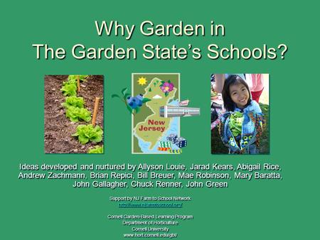 Why Garden in The Garden State’s Schools? Ideas developed and nurtured by Allyson Louie, Jarad Kears, Abigail Rice, Andrew Zachmann, Brian Repici, Bill.
