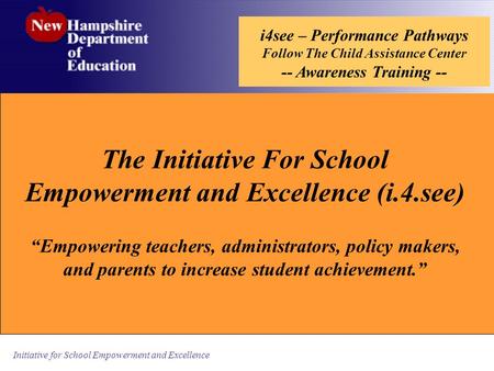 Initiative for School Empowerment and Excellence i4see – Performance Pathways Follow The Child Assistance Center -- Awareness Training -- The Initiative.
