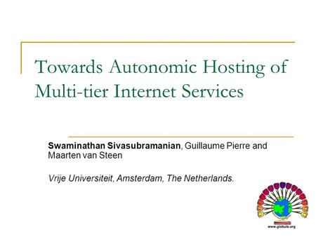 Towards Autonomic Hosting of Multi-tier Internet Services Swaminathan Sivasubramanian, Guillaume Pierre and Maarten van Steen Vrije Universiteit, Amsterdam,