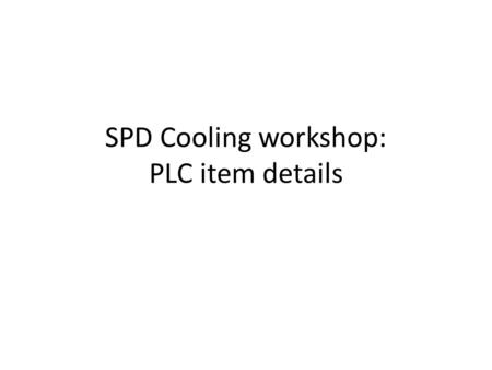 SPD Cooling workshop: PLC item details. ups upgrade: 10-12' after trigger 24V - what to do in 10 minutes Present situation: In case of “normal power”
