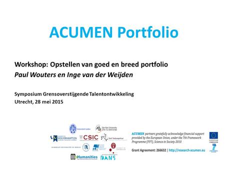 ACUMEN Portfolio Workshop: Opstellen van goed en breed portfolio Paul Wouters en Inge van der Weijden Symposium Grensoverstijgende Talentontwikkeling Utrecht,