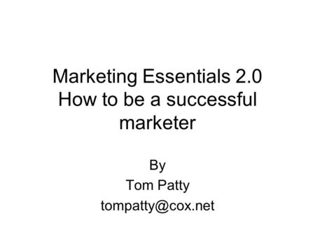 Marketing Essentials 2.0 How to be a successful marketer By Tom Patty