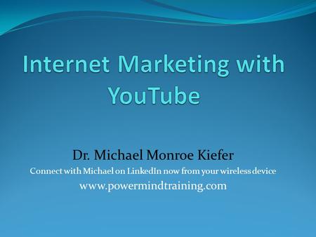 Dr. Michael Monroe Kiefer Connect with Michael on LinkedIn now from your wireless device www.powermindtraining.com.