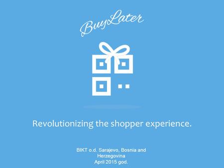 Revolutionizing the shopper experience. BIKT o.d. Sarajevo, Bosnia and Herzegovina April 2015 god.