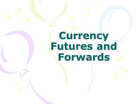 Currency Futures and Forwards. Outline Meaning of Futures Features of Futures Contracts Using Futures for Hedging and Speculation Meaning of Forwards.
