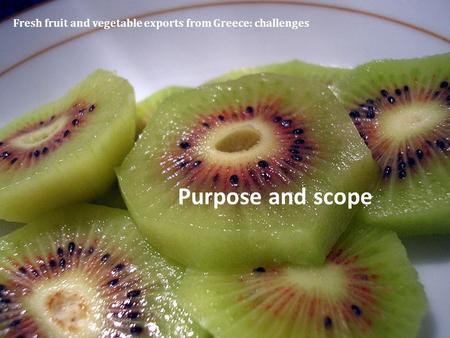 Fresh fruit and vegetable exports from Greece: challenges Purpose and scope.