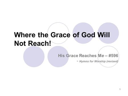 1 Where the Grace of God Will Not Reach! His Grace Reaches Me – #596 - Hymns for Worship (revised)