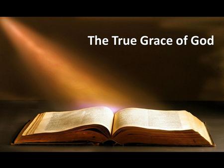 The True Grace of God. “By Silvanus, our faithful brother as I consider him, I have written to you briefly, exhorting and testifying that this is the.