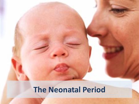 The Neonatal Period. Be able to define the neonatal period Know how and when jaundice can present and when to initiate treatment Be able to recognise.