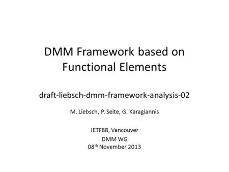 DMM Framework based on Functional Elements draft-liebsch-dmm-framework-analysis-02 M. Liebsch, P. Seite, G. Karagiannis IETF88, Vancouver DMM WG 08 th.