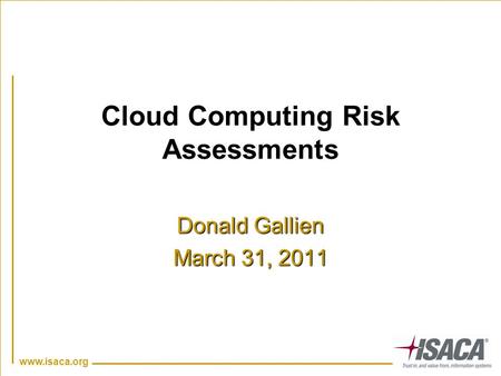Www.isaca.org Cloud Computing Risk Assessments Donald Gallien March 31, 2011.