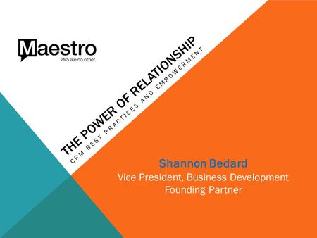 THE POWER OF RELATIONSHIP CRM BEST PRACTICES AND EMPOWERMENT Shannon Bedard Vice President, Business Development Founding Partner.