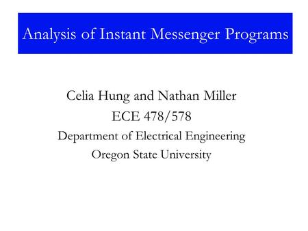 Analysis of Instant Messenger Programs Celia Hung and Nathan Miller ECE 478/578 Department of Electrical Engineering Oregon State University.
