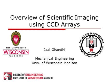 Overview of Scientific Imaging using CCD Arrays Jaal Ghandhi Mechanical Engineering Univ. of Wisconsin-Madison.