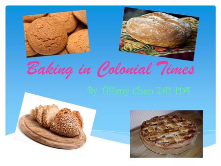 Baking in Colonial Times - By Tiffany Chen 7A1 ID4.