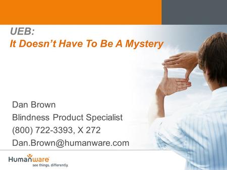UEB: It Doesn’t Have To Be A Mystery Dan Brown Blindness Product Specialist (800) 722-3393, X 272